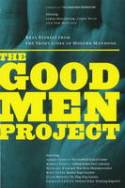 Cover image of book The Good Men Project: Real Stories from the Front Lines of Modern Manhood by James Houghton, Larry Bean and Tom Matlack (Editors) 