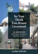 Cover image of book So You Think You Know Liverpool: 101 Questions About the City, But Do You Know the Answers? by Laurie Weston